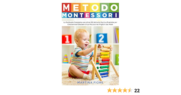 Metodo Montessori: La Guida più Completa con oltre 100 Attività Facili e  Pratiche per Crescere ed Educare il tuo Piccolo nei Migliori dei Modi eBook  : Fiore, Martina: Amazon.it: Libri