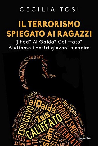 Il terrorismo spiegato ai ragazzi. Jihad? Al Qaida? Califfato? Aiutiamo i nostri giovani a capire Il terrorismo spiegato ai ragazzi. Jihad? Al Qaida? Califfato? Aiutiamo i nostri giovani a capire