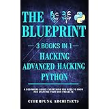 PYTHON &amp; HACKING BUNDLE: 3 BOOKS IN 1: THE BLUEPRINT: Everything You Need To Know For Python Programming and Hacking!