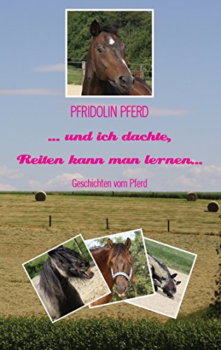 Download ... und ich dachte, Reiten kann man lernen...: Geschichten vom Pferd