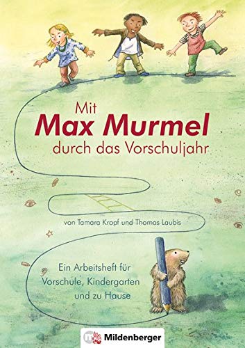 Mit Max Murmel durch das Vorschuljahr: Ein Arbeitsheft für Vorschule, Kindergarten und zu Hause