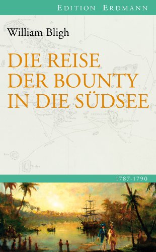 Download Die Reise der Bounty in die Südsee: 1787 - 1792 (Edition Erdmann)
