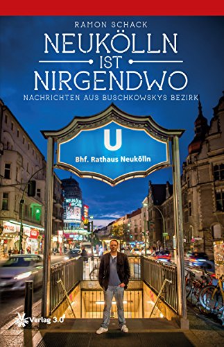 Neukölln ist nirgendwo: Nachrichten aus Buschkowskys Bezirk