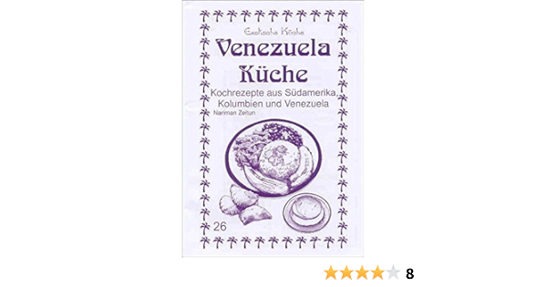 Venezuela Kuche Kochrezepte Aus Sudamerika Kolumbien Und Venezuela Exotische Kuche Amazon De Asfahani M Nader Zeitun Nariman Asfahani M Nader Wagner Gundula Asfahani Mouamad N Bucher