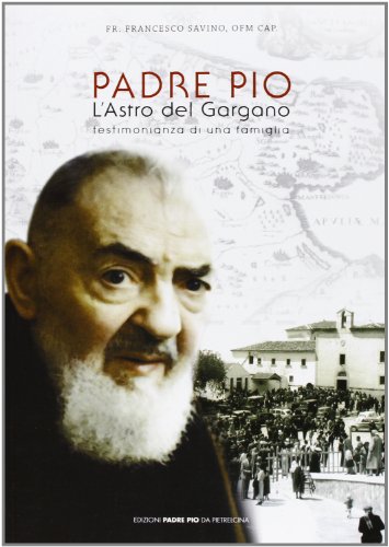 Padre Pio l'Astro del Gargano. Testimonianza di una famiglia