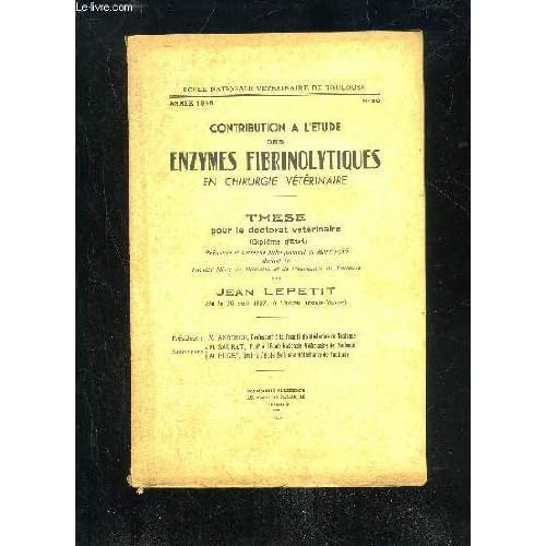 CONTRIBUTION A L'ETUDE DES ENZYMES FIBRINOLYTIQUES EN CHIRURGIE VETERINAIRE CONTRIBUTION A L'ETUDE DES ENZYMES FIBRINOLYTIQUES EN CHIRURGIE VETERINAIRE