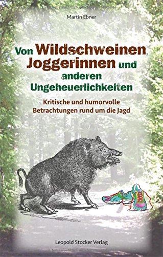 Download Von Wildschweinen, Joggerinnen und anderen Ungeheuerlichkeiten: Kritische und humorvolle Betrachtungen rund um die Jagd Download Von Wildschweinen, Joggerinnen und anderen Ungeheuerlichkeiten: Kritische und humorvolle Betrachtungen rund um die Jagd