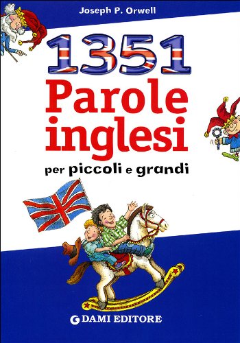 Milletrecentocinquantuno parole inglesi per piccoli e grandi Milletrecentocinquantuno parole inglesi per piccoli e grandi