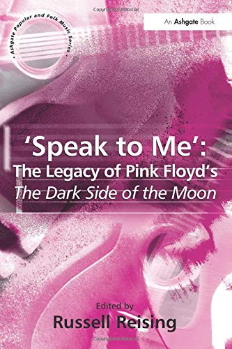 'Speak to Me': The Legacy of Pink Floyd's The Dark Side of the Moon (Ashgate Popular and Folk Music Series)