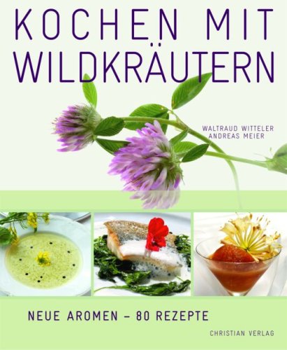 Kochen mit Wildkräutern: Neue Aromen - 80 Rezepte Kochen mit Wildkräutern: Neue Aromen - 80 Rezepte