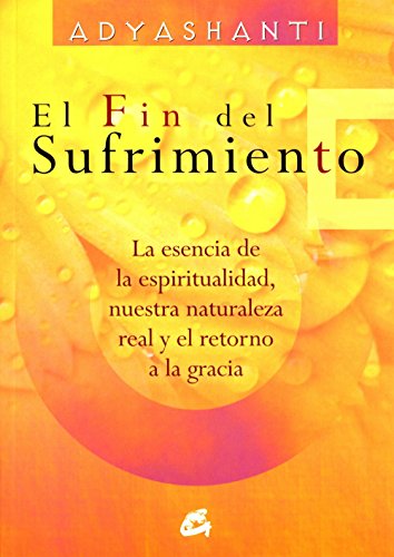 Download El fin del sufrimiento: La esencia de la espiritualidad, nuestra naturaleza real y el retorno a la gracia Download El fin del sufrimiento: La esencia de la espiritualidad, nuestra naturaleza real y el retorno a la gracia