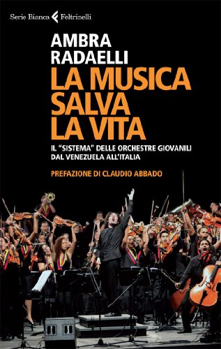 La musica salva la vita. Il «sistema» delle orchestre giovanili dal Venezuela all'Italia