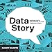 DataStory: Explain Data and Inspire Action Through Story by Nancy Duarte