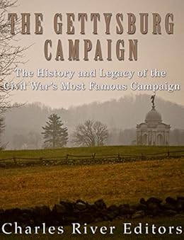 The Gettysburg Campaign The History And Legacy Of The