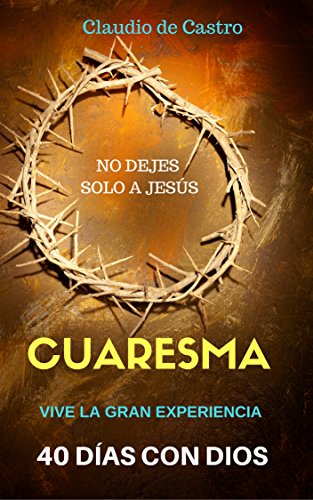 Cuaresma : Cuarenta Días para Vivir la Experiencia de DIOS Cuaresma : Cuarenta Días para Vivir la Experiencia de DIOS