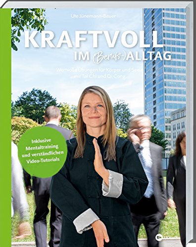 Kraftvoll im (Berufs-)Alltag mit Tai Chi und Qi Gong: Wertvolle Übungen für Körper und Seele mit Tai Chi und Qi Gong.