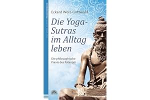 Die Yoga-Sutras im Alltag leben: Die philosophische Praxis des Patanjali