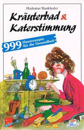 Download Kräuterbad & Katerstimmung: 999 Hausrezepte für die Gesundheit