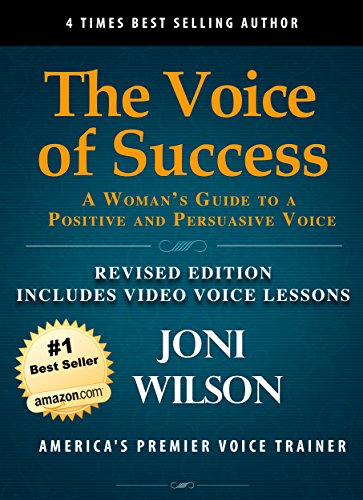The Voice Of Success: Revised Edition: A Woman's Guide To A Powerful And Persuasive Voice: Includes A 60 Minute Video Voice Lesson (The Wilson Voice Series Book 4)