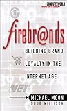 Firebrands: Building Brand Loyalty in the Internet Age (Computer World It Leaders) (English Edition) by Doug Millison, Michael Moon