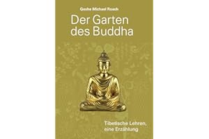 Der Garten des Buddha: Tibetische Lehren. Eine Erzählung