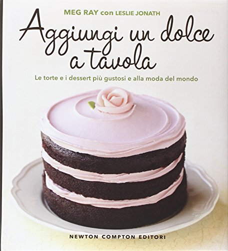 Aggiungi un dolce a tavola. Le torte e i dessert più gustosi e alla moda del mondo Aggiungi un dolce a tavola. Le torte e i dessert più gustosi e alla moda del mondo