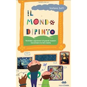 Il mondo dipinto. Ventidue capolavori di grandi maestri raccontano la loro storia