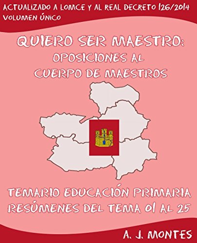 Portada de QUIERO SER MAESTRO: Oposiciones al Cuerpo de Maestros - Temario Educación Primaria: Resúmenes del Tema 01 al 25 para la Comunidad de Castilla-La Mancha