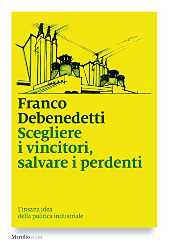 Download Scegliere i vincitori, salvare i perdenti: L'insana idea della politica industriale (I nodi) Download Scegliere i vincitori, salvare i perdenti: L'insana idea della politica industriale (I nodi)