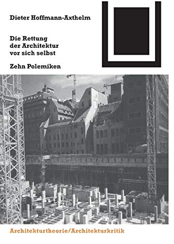 Die Rettung der Architektur vor sich selbst: Zehn Polemiken (Bauwelt Fundamente, Band 108)