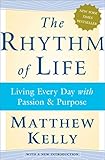 The Rhythm of Life: Living Every Day with Passion and Purpose The Rhythm of Life: Living Every Day with Passion and Purpose