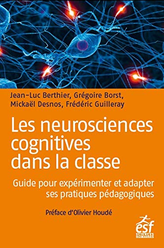 Les neurosciences cognitives dans la classe : Guide pour expérimenter et adapter ses pratiques péd Les neurosciences cognitives dans la classe : Guide pour expérimenter et adapter ses pratiques péd