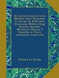 Image de De Controversia in Curia Militari Inter Ricardum Le Scrope Et Robertum Grosvenor Milites: Rege Ricardo Secundo, Mccclxxxv-Mcccxc E Recordis in Turre L