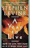 A Year to Live: How to Live This Year as If It Were Your Last by 