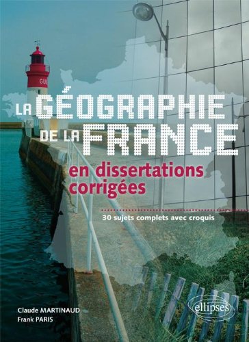 Geographie de la France en dissertations corrigées 30 sujets complets avec croquis
