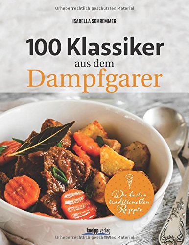 Download 100 Klassiker aus dem Dampfgarer: Die besten traditionellen Rezepte Download 100 Klassiker aus dem Dampfgarer: Die besten traditionellen Rezepte