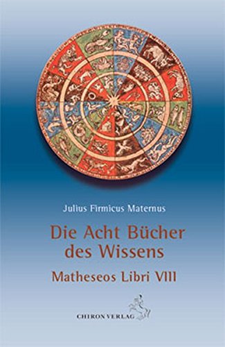 Die acht Bücher des Wissens: Matheseos Libri VIII (Klassiker der Astrologie)