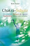 Chakra-Schutz: Mit einfachen Übungen die eigenen Kraftzentren stärken und entfalten by 