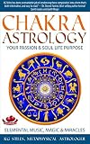 Image de CHAKRA ASTROLOGY - YOUR PASSION & SOUL LIFE PURPOSE: Elemental Music, Magic & Miracles (Chakra Healing) (English Edition)