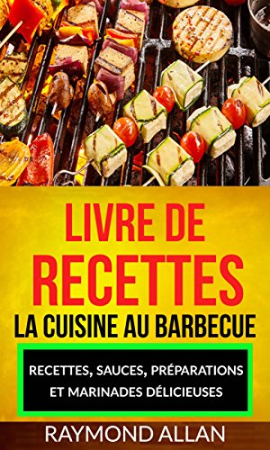 Livre de recettes: La cuisine au barbecue : recettes, sauces, préparations et marinades délicieuses francais Livre de recettes: La cuisine au barbecue : recettes, sauces, préparations et marinades délicieuses francais