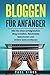 Bloggen für Anfänger: Wie Sie einen erfolgreichen Blog erstellen, Reichweite bekommen und Online Geld verdienen. by 
