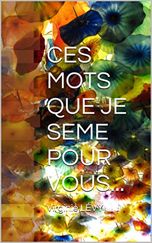 CES MOTS QUE JE SEME POUR VOUS... CES MOTS QUE JE SEME POUR VOUS...