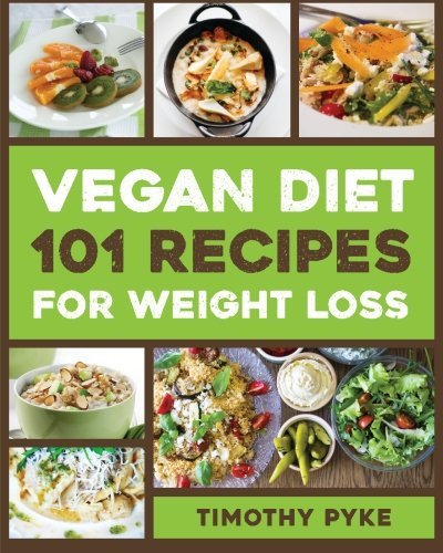 Vegan Diet: 101 Recipes For Weight Loss (Timothy Pyke's Top Recipes for Rapid Weight Loss, Good Nutrition and Healthy Living) by Timothy Pyke (2016-01-10) en ligne