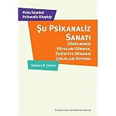 Şu Psikanaliz Sanatı: G&ouml;r&uuml;lmemiş R&uuml;yaları G&ouml;rmek, Kesintiye Uğramış &Ccedil;ığlıkları Duymak