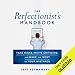 The Perfectionist's Handbook: Take Risks, Invite Criticism, and Make the Most of Your Mistakes by 