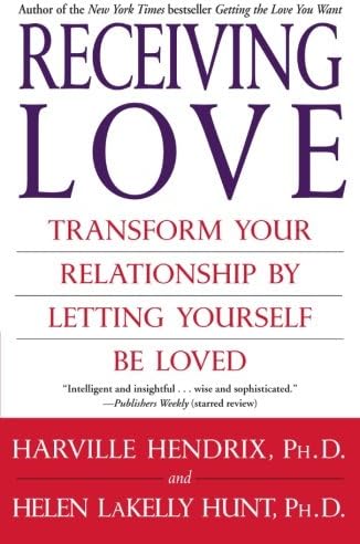 Receiving Love: Transform Your Relationship by Letting Yourself Be Loved