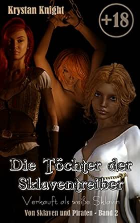 Die Tochter Der Sklaventreiber Verkauft Als Weisse Sklavin Von Sklaven Und Piraten 2 Ebook Knight Krystan Amazon De Kindle Shop