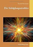 Die Schöpfungsstrahlen: -Licht-Klang-Farbe- by