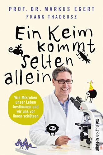 Ein Keim kommt selten allein: Wie Mikroben unser Leben bestimmen und wir uns vor ihnen schützen Ein Keim kommt selten allein: Wie Mikroben unser Leben bestimmen und wir uns vor ihnen schützen