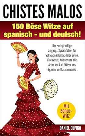 Chistes Malos 150 Bose Witze Auf Spanisch Und Deutsch Der Zweisprachige Sprachfuhrer Fur Schwarzen Humor Derbe Zoten Flachwitze Kalauer Und Alle Arten Von Anti Witzen Aus Spanien Ebook Cupino Daniel Amazon De Kindle Shop